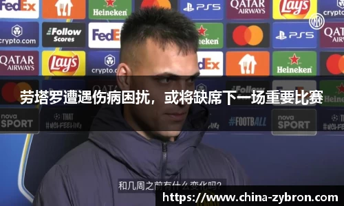 劳塔罗遭遇伤病困扰，或将缺席下一场重要比赛