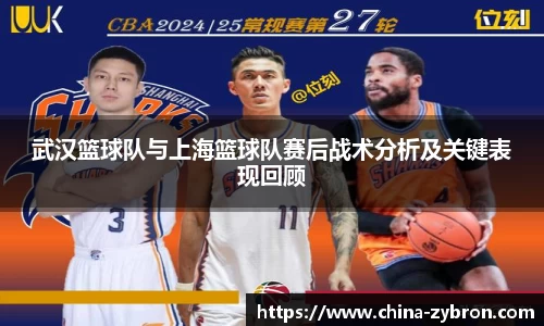 武汉篮球队与上海篮球队赛后战术分析及关键表现回顾