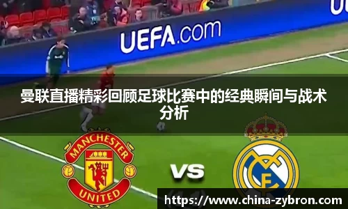 曼联直播精彩回顾足球比赛中的经典瞬间与战术分析