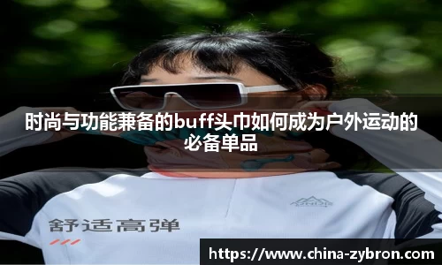 时尚与功能兼备的buff头巾如何成为户外运动的必备单品