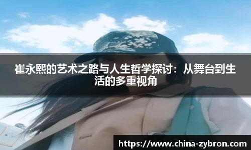 崔永熙的艺术之路与人生哲学探讨：从舞台到生活的多重视角